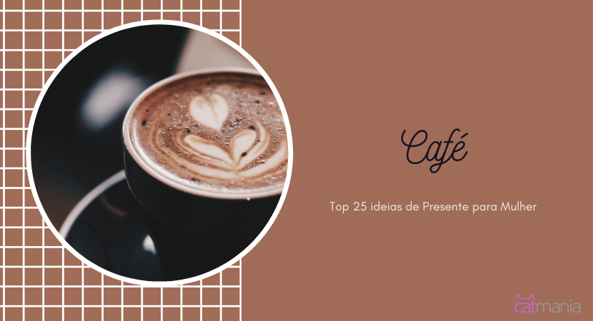 Top 25 ideias de Presente para Mulher - Café